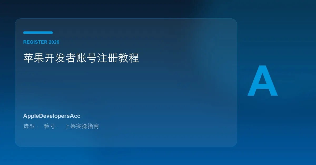 苹果开发者账号怎么注册？2026最新详细教程与资料准备
