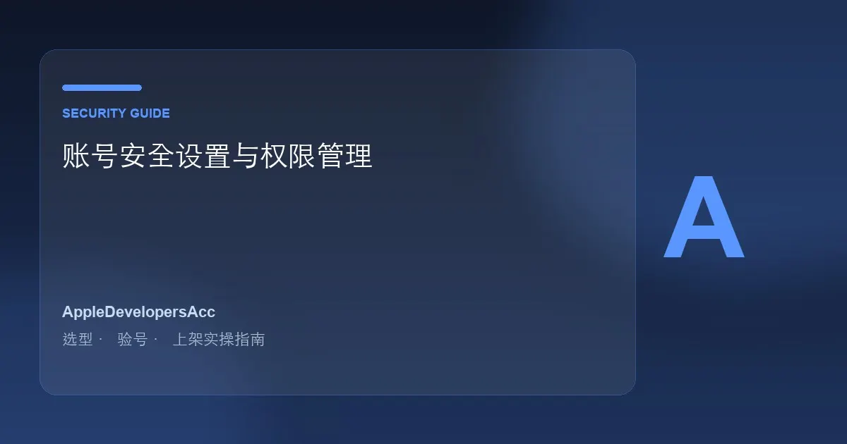 苹果开发者账号安全设置完全指南｜双重验证与权限管理